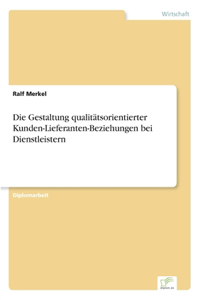 Gestaltung qualitätsorientierter Kunden-Lieferanten-Beziehungen bei Dienstleistern