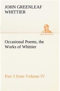 Occasional Poems Part 3 from Volume IV., the Works of Whittier