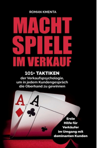 Machtspiele im Verkauf: 101+ Taktiken der Verkaufspsychologie, um in jedem Kundengespräch die Oberhand zu gewinnen