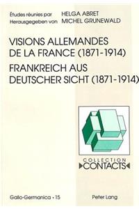 Visions Allemandes de la France (1871-1914)- Frankreich Aus Deutscher Sicht (1871-1914)