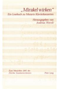 ï¿½mirakel Wirkenï¿½: Ein Lesebuch Zu Mozarts Klavierkonzerten- Erschienen Anlaesslich Des Zuercher Mozartfestes 2001- In Zusammenarbeit Mit Dem Zuercher Kammerorchester