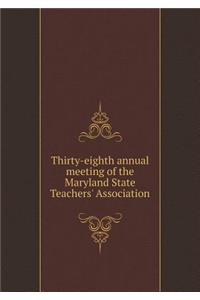 Thirty-eighth annual meeting of the Maryland State Teachers' Association