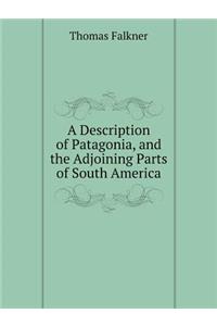 A Description of Patagonia, and the Adjoining Parts of South America