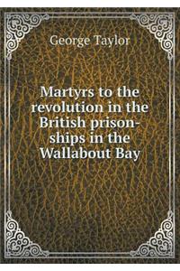 Martyrs to the revolution in the British prison-ships in the Wallabout Bay
