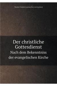 Der Christliche Gottesdienst Nach Dem Bekenntniss Der Evangelischen Kirche