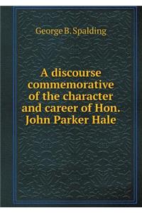 A Discourse Commemorative of the Character and Career of Hon. John Parker Hale