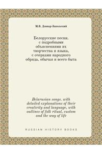 Belarusian Songs. with Detailed Explanations of Their Creativity and Language, with Outlines of Folk Ritual, Custom and the Way of Life