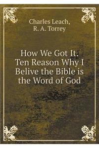 How We Got It. Ten Reason Why I Belive the Bible is the Word of God