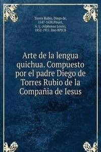 Arte de la lengua quichua. Compuesto por el padre Diego de Torres Rubio de la Compania de Iesus.
