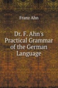 Dr. F. Ahn's Practical Grammar of the German Language