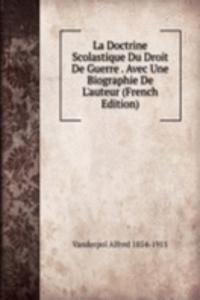 La Doctrine Scolastique Du Droit De Guerre . Avec Une Biographie De L'auteur (French Edition)