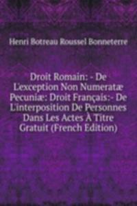 Droit Romain: - De L'exception Non Numeratae Pecuniae: Droit Francais:- De L'interposition De Personnes Dans Les Actes A Titre Gratuit (French Edition)