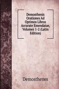 Demosthenis Orationes Ad Optimos Libros Accurate Emendatae, Volumes 1-2 (Latin Edition)