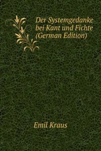 Der Systemgedanke bei Kant und Fichte (German Edition)