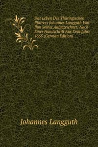Das Leben Des Thuringischen Pfarrers Johannes Langguth Von Ihm Selbse Aufgezeichnet: Nach Einer Handschrift Aus Dem Jahre 1665 (German Edition)