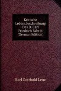 Kritische Lebensbeschreibung Des D. Carl Friedrich Bahrdt (German Edition)