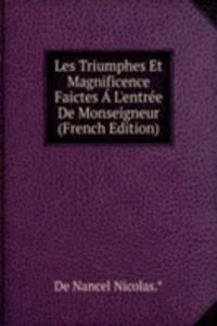Les Triumphes Et Magnificence Faictes A L'entree De Monseigneur (French Edition)