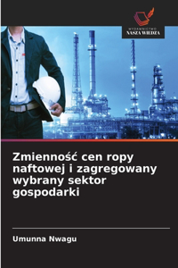 Zmiennośc cen ropy naftowej i zagregowany wybrany sektor gospodarki