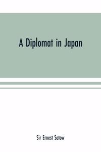 diplomat in Japan; The inner history of the critical years in the evolution of Japan when the ports were opened and the monarchy restored, recorded by a diplomatist who took an active part in the events of the time, with an account of his personal