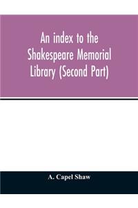 index to the Shakespeare Memorial Library (Second Part)