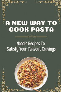 New Way To Cook Pasta: Noodle Recipes To Satisfy Your Takeout Cravings: Noodles Homemade Recipe