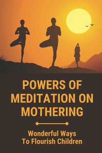 Powers Of Meditation On Mothering