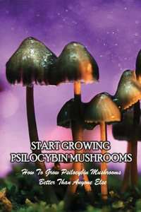Start Growing Psilocybin Mushrooms
