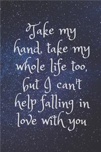 Take my hand, take my whole life too, but I ....