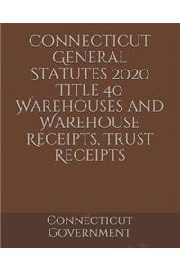 Connecticut General Statutes 2020 Title 40 Warehouses and Warehouse Receipts, Trust Receipts