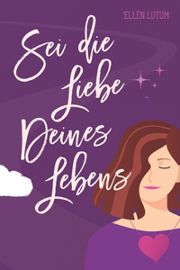 Sei die Liebe deines Lebens