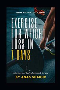 Exercise for Weight Loss in 7 Days: : Making your body clock work for you, Revving Your Fat Burn to the Max