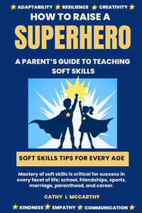 How to Raise a Superhero: A Parent's Guide to Teaching Your Child Soft Skills