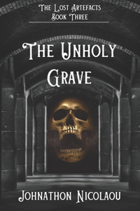 Unholy Grave (The Lost Artefacts, #3) - Alternate Cover Edition