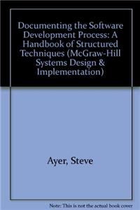Documenting the Software Development Process: A Handbook of Structured Techniques (McGraw-Hill Systems Design & Implementation)