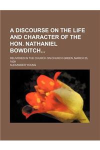 A Discourse on the Life and Character of the Hon. Nathaniel Bowditch; Delivered in the Church on Church Green, March 25, 1838