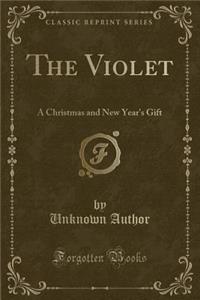 The Violet: A Christmas and New Year's Gift (Classic Reprint)