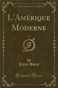 L'Amï¿½rique Moderne, Vol. 1 (Classic Reprint)