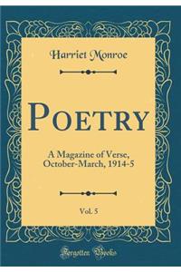Poetry, Vol. 5: A Magazine of Verse, October-March, 1914-5 (Classic Reprint)