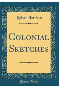 Colonial Sketches (Classic Reprint)
