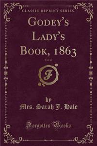 Godey's Lady's Book, 1863, Vol. 67 (Classic Reprint)