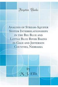 Analysis of Stream-Aquifer System Interrelationships in the Big Blue and Little Blue River Basins in Gage and Jefferson Counties, Nebraska (Classic Reprint)