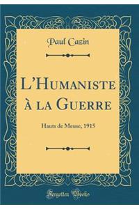 L'Humaniste ï¿½ La Guerre: Hauts de Meuse, 1915 (Classic Reprint)