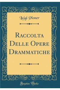 Raccolta Delle Opere Drammatiche (Classic Reprint)