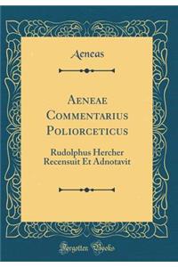Aeneae Commentarius Poliorceticus: Rudolphus Hercher Recensuit Et Adnotavit (Classic Reprint)