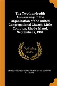 The Two-Hundredth Anniversary of the Organization of the United Congregational Church, Little Compton, Rhode Island, September 7, 1904