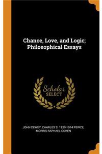 Chance, Love, and Logic; Philosophical Essays