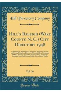 Hill's Raleigh (Wake County, N. C.) City Directory 1948, Vol. 36: Containing an Alphabetical Directory of Business Concerns and Private Citizens, a Directory of Householders, Occupants of Office Buildings and Other Business Places, Including a Comp