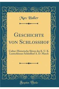 Geschichte Von Schloï¿½hof: Cultur-Historische Skizze Des K. U. K. Lustschlosses Schloï¿½hof A. D. March (Classic Reprint)