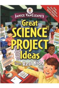 Janice Vancleave's Great Science Project Ideas from Real Kids