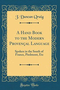 A Hand Book to the Modern Provenï¿½al Language: Spoken in the South of France, Piedmont, Etc (Classic Reprint)